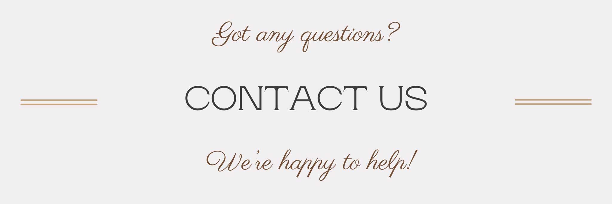 contact us if you have any question, we're happy to help